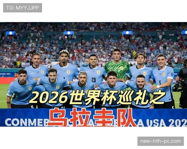 乌拉圭队2026世界杯前景分析:能否再现南美劲旅辉煌 乌拉圭队2026世界杯前景分析:能否再现南美劲旅辉煌
